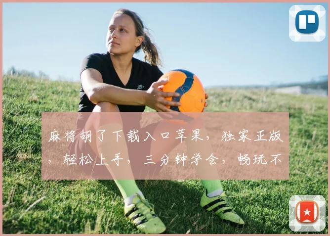 麻将胡了下载入口苹果，独家正版，轻松上手，三分钟学会，畅玩不停，必备神器