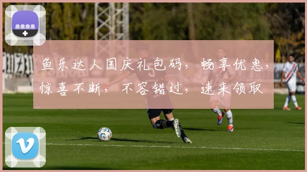 鱼乐达人国庆礼包码，畅享优惠，惊喜不断，不容错过，速来领取